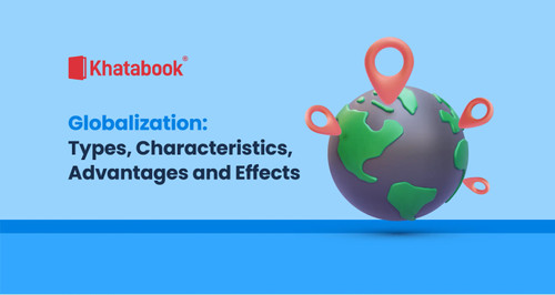 Globalization: Types, Characteristics, Advantages and Effects